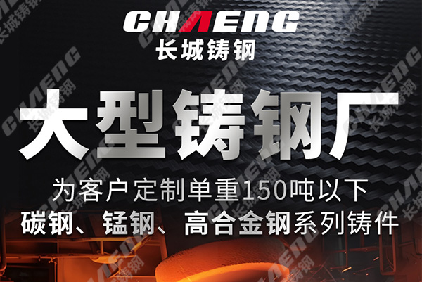 長城鑄鋼大型鑄鋼件鑄造廠的實力有哪些？